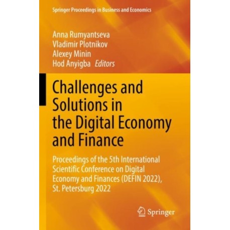 Challenges and Solutions in the Digital Economy and Finance: Proceedings of the 5th International Scientific Conference on Digital Economy and Finances (DEFIN 2022), St.Petersburg 2022