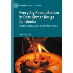 Everyday Reconciliation in Post-Khmer Rouge Cambodia: Subtle Agency and Hidden Narratives