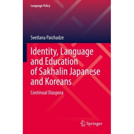Identity, Language and Education of Sakhalin Japanese and Koreans: Continual Diaspora