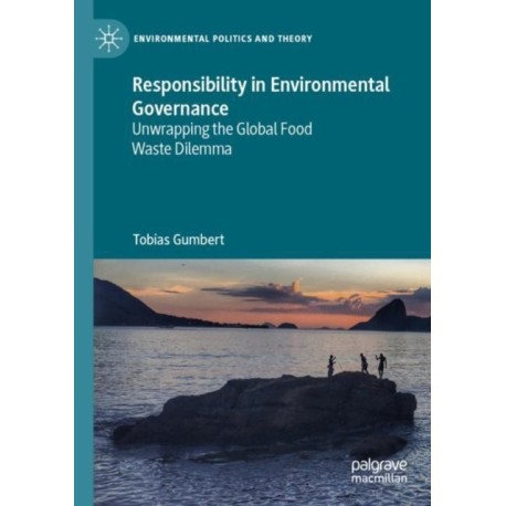 Responsibility in Environmental Governance: Unwrapping the Global Food Waste Dilemma