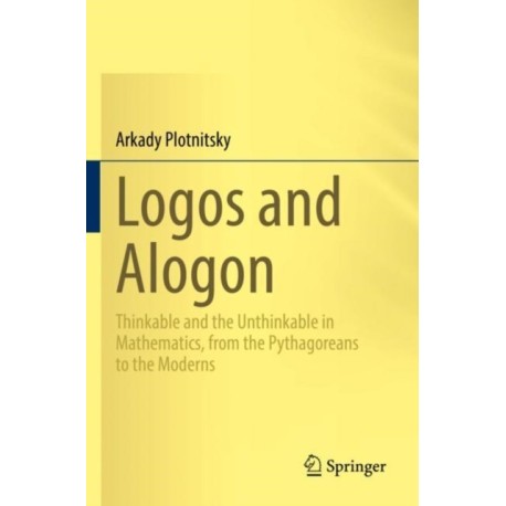 Logos and Alogon: Thinkable and the Unthinkable in Mathematics, from the Pythagoreans to the Moderns