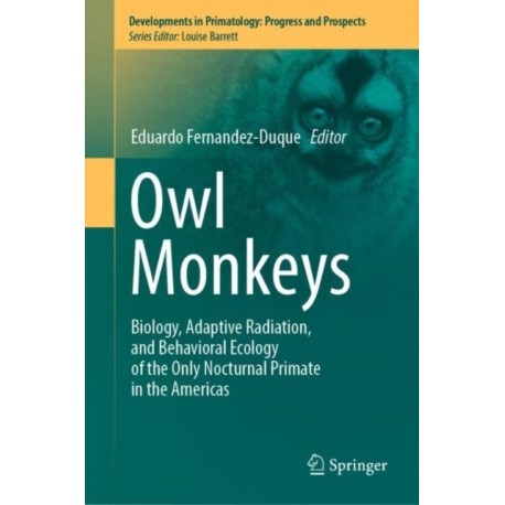Owl Monkeys: Biology, Adaptive Radiation, and Behavioral Ecology of the Only Nocturnal Primate in the Americas