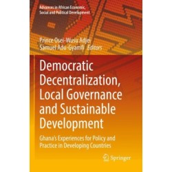 Democratic Decentralization, Local Governance and Sustainable Development: Ghana's Experiences for Policy and Practice in Developing Countries