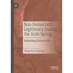 Non-Democratic Legitimacy During the Arab Spring: Defending Dictatorship