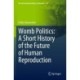Womb Politics: A Short History of the Future of Human Reproduction