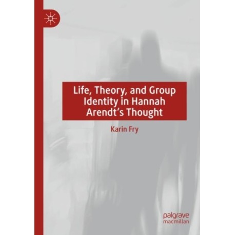 Life, Theory, and Group Identity in Hannah Arendt's Thought