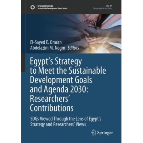 Egypt’s Strategy to Meet the Sustainable Development Goals and Agenda 2030: Researchers' Contributions: SDGs Viewed Through the Lens of Egypt’s Strategy and Researchers' Views