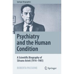 Psychiatry and the Human Condition: A Scientific Biography of Silvano Arieti (1914–1981)