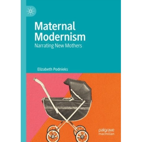 Maternal Modernism: Narrating New Mothers