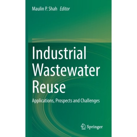 Industrial Wastewater Reuse: Applications, Prospects and Challenges