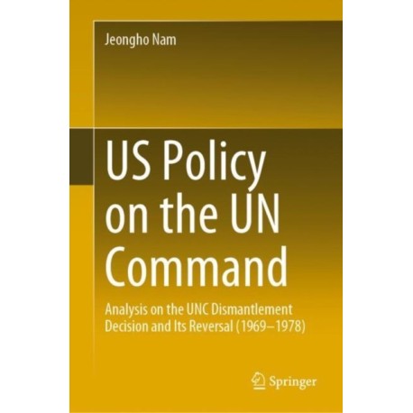 US Policy on the UN Command: Analysis on the UNC Dismantlement Decision and Its Reversal (1969-1978)
