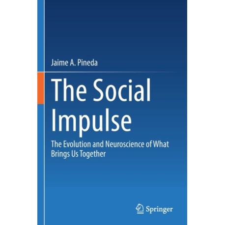 The Social Impulse: The Evolution and Neuroscience of What Brings Us Together