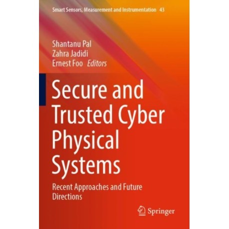 Secure and Trusted Cyber Physical Systems: Recent Approaches and Future Directions