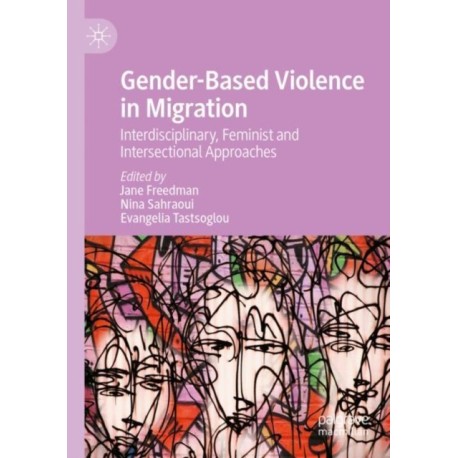 Gender-Based Violence in Migration: Interdisciplinary, Feminist and Intersectional Approaches