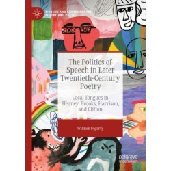 The Politics of Speech in Later Twentieth-Century Poetry: Local Tongues in Heaney, Brooks, Harrison, and Clifton