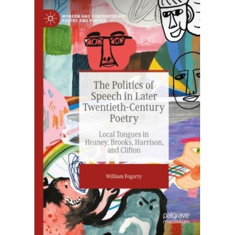 The Politics of Speech in Later Twentieth-Century Poetry: Local Tongues in Heaney, Brooks, Harrison, and Clifton