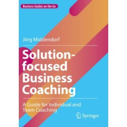 Solution-focused Business Coaching: A Guide for Individual and Team Coaching