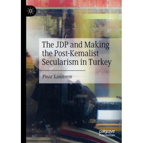 The JDP and Making the Post-Kemalist Secularism in Turkey