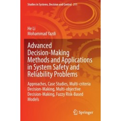 Advanced Decision-Making Methods and Applications in System Safety and Reliability Problems: Approaches, Case Studies, Multi-criteria Decision-Making, Multi-objective Decision-Making, Fuzzy Risk-Based Models