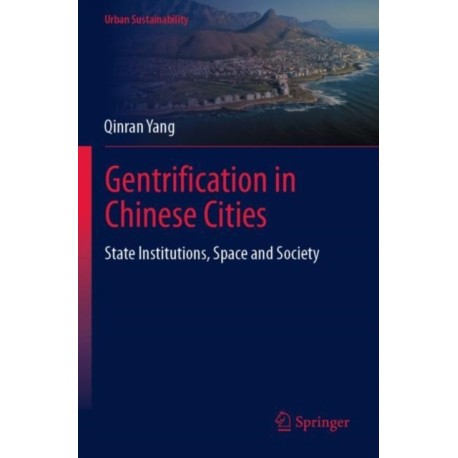 Gentrification in Chinese Cities: State Institutions, Space and Society