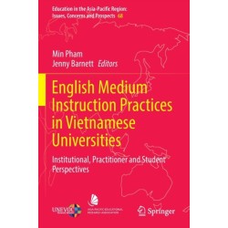 English Medium Instruction Practices in Vietnamese Universities: Institutional, Practitioner and Student Perspectives