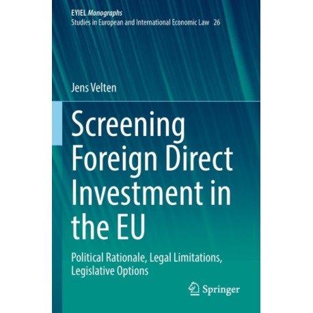 Screening Foreign Direct Investment in the EU: Political Rationale, Legal Limitations, Legislative Options