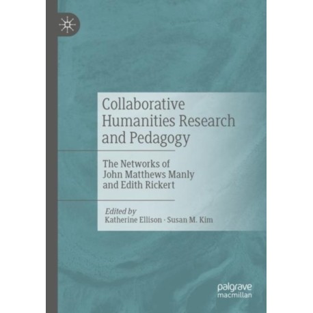 Collaborative Humanities Research and Pedagogy: The Networks of John Matthews Manly and Edith Rickert