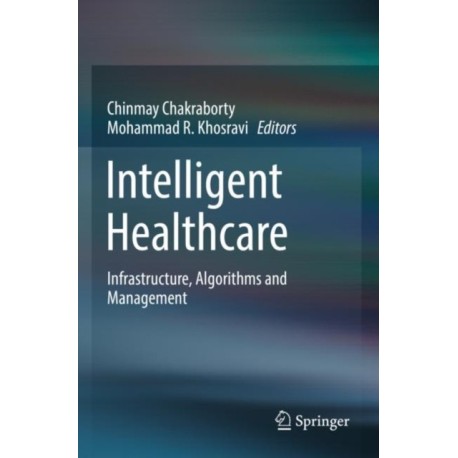 Intelligent Healthcare: Infrastructure, Algorithms and Management