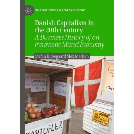 Danish Capitalism in the 20th Century: A Business History of an Innovistic Mixed Economy