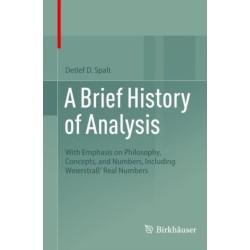 A Brief History of Analysis: With Emphasis on Philosophy, Concepts, and Numbers, Including Weierstraß' Real Numbers