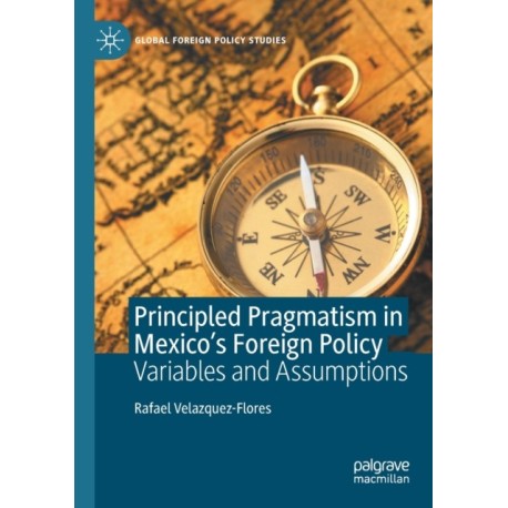 Principled Pragmatism in Mexico's Foreign Policy: Variables and Assumptions
