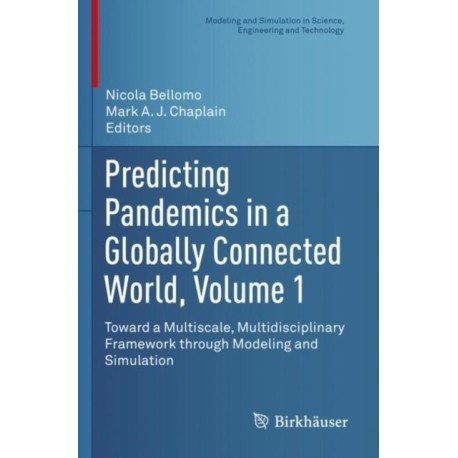 Predicting Pandemics in a Globally Connected World, Volume 1: Toward a Multiscale, Multidisciplinary Framework through Modeling and Simulation