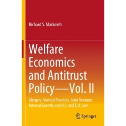 Welfare Economics and Antitrust Policy — Vol. II: Mergers, Vertical Practices, Joint Ventures, Internal Growth, and U.S. and E.U. Law