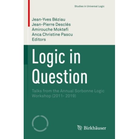 Logic in Question: Talks from the Annual Sorbonne Logic Workshop (2011- 2019)