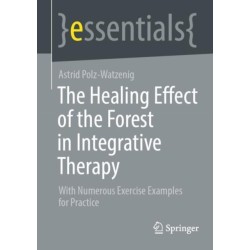 The Healing Effect of the Forest in Integrative Therapy: With Numerous Exercise Examples for Practice