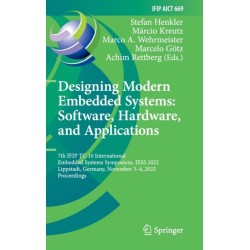 Designing Modern Embedded Systems: Software, Hardware, and Applications: 7th IFIP TC 10 International Embedded Systems Symposium, IESS 2022, Lippstadt, Germany, November 3–4, 2022, Proceedings