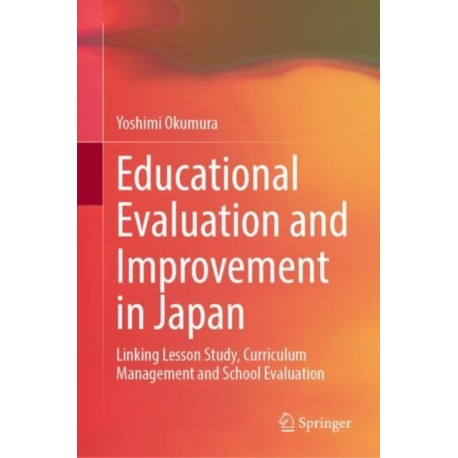 Educational Evaluation and Improvement in Japan: Linking Lesson Study, Curriculum Management and School Evaluation