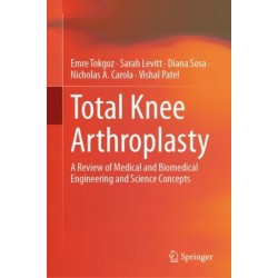 Total Knee Arthroplasty: A Review of Medical and Biomedical Engineering and Science Concepts