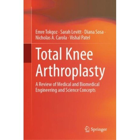 Total Knee Arthroplasty: A Review of Medical and Biomedical Engineering and Science Concepts