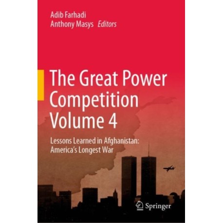 The Great Power Competition Volume 4: Lessons Learned in Afghanistan: America’s Longest War