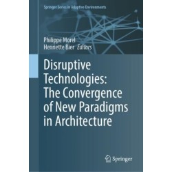 Disruptive Technologies: The Convergence of New Paradigms in Architecture
