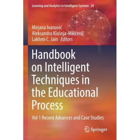 Handbook on Intelligent Techniques in the Educational Process: Vol 1 Recent Advances and Case Studies