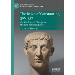 The Reign of Constantine, 306–337: Continuity and Change in the Late Roman Empire