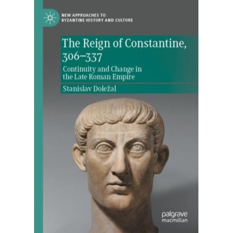 The Reign of Constantine, 306–337: Continuity and Change in the Late Roman Empire