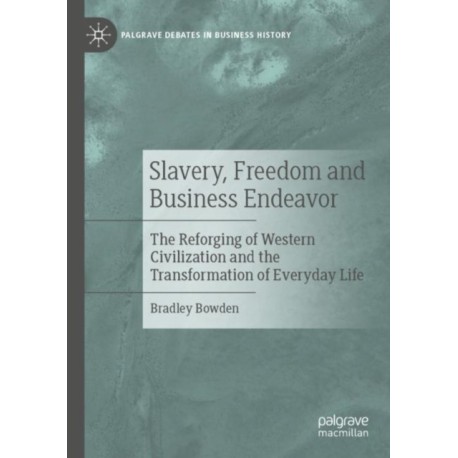 Slavery, Freedom and Business Endeavor: The Reforging of Western Civilization and the Transformation of Everyday Life