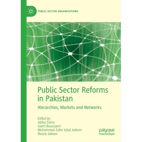 Public Sector Reforms in Pakistan: Hierarchies, Markets and Networks