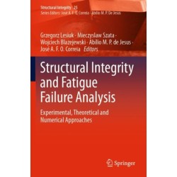 Structural Integrity and Fatigue Failure Analysis: Experimental, Theoretical and Numerical Approaches