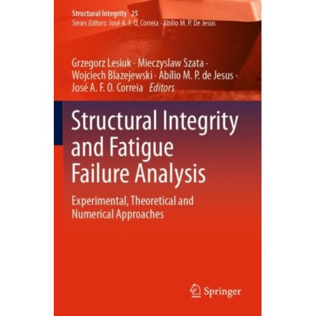 Structural Integrity and Fatigue Failure Analysis: Experimental, Theoretical and Numerical Approaches