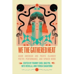 We the Gathered Heat: Asian American and Pacific Islander Poetry, Performance, and Spoken Word