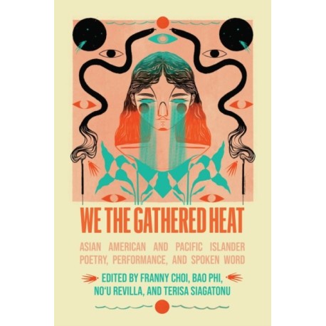 We the Gathered Heat: Asian American and Pacific Islander Poetry, Performance, and Spoken Word